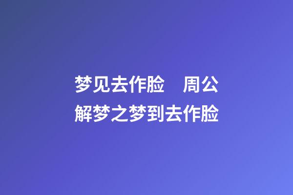 梦见去作脸　周公解梦之梦到去作脸